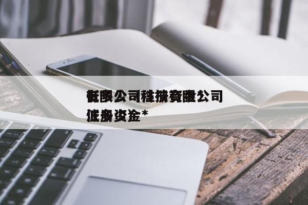 有限公司注册资金*
低多少（科技有限公司注册资金*
低多少）