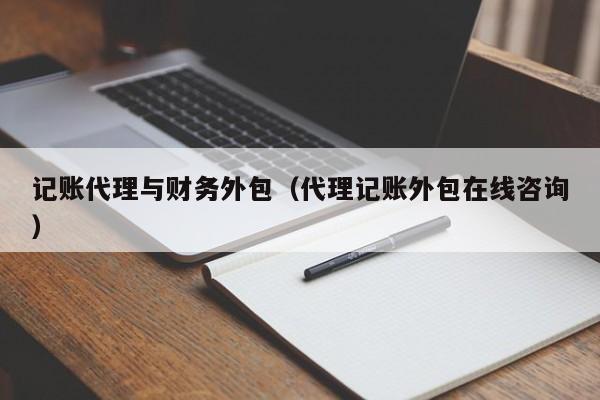 记账代理与财务外包（代理记账外包在线咨询）