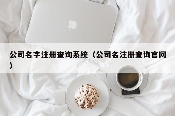 公司名字注册查询系统（公司名注册查询官网）