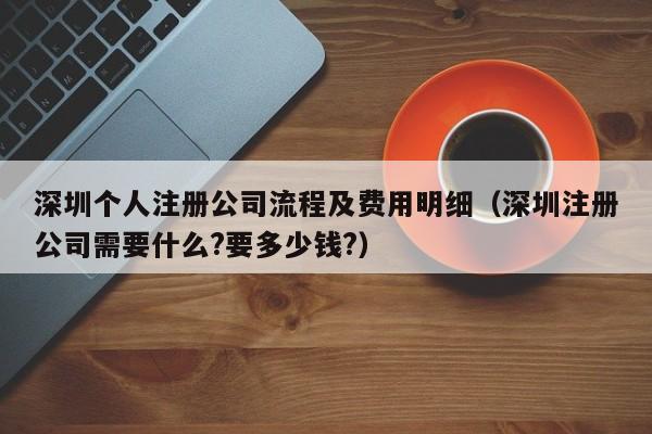 深圳个人注册公司流程及费用明细（深圳注册公司需要什么?要多少钱?）