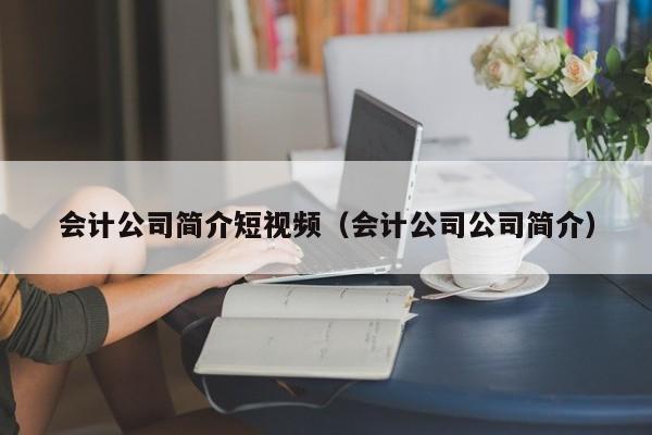 会计公司简介短视频（会计公司公司简介）