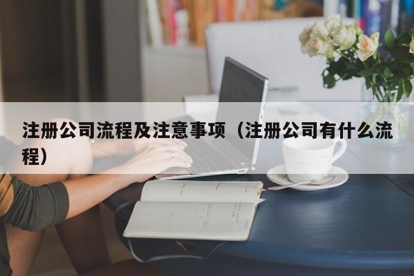 注册公司流程及注意事项（注册公司有什么流程）