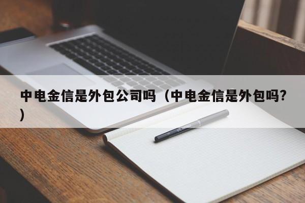 中电金信是外包公司吗（中电金信是外包吗?）