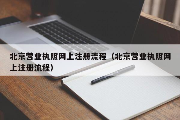 北京营业执照网上注册流程（北京营业执照网上注册流程）